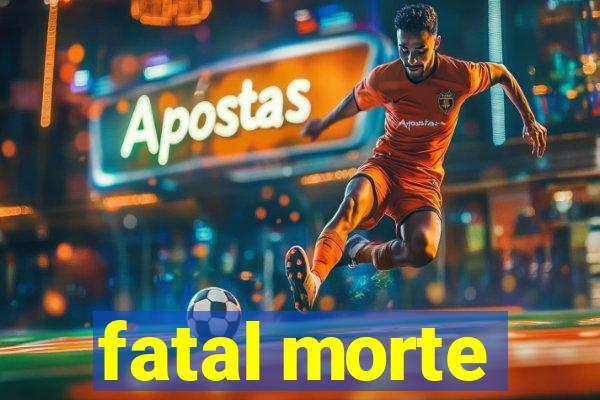 fatal morte